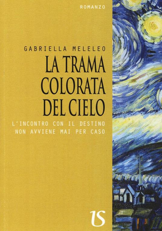 La trama colorata del cielo. L'incontro con il destino non avviene mai per caso - Gabriella Meleleo - copertina