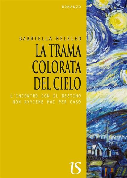 La trama colorata del cielo. L'incontro con il destino non avviene mai per caso - Gabriella Meleleo - ebook
