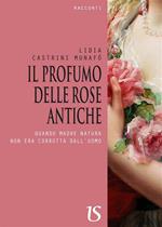 Il profumo delle rose antiche. Quando madre natura non era corrotta dall'uomo