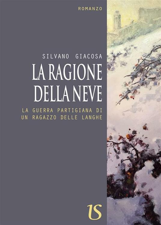 La ragione della neve. La guerra partigiana di un ragazzo delle Langhe - Silvano Giacosa - ebook