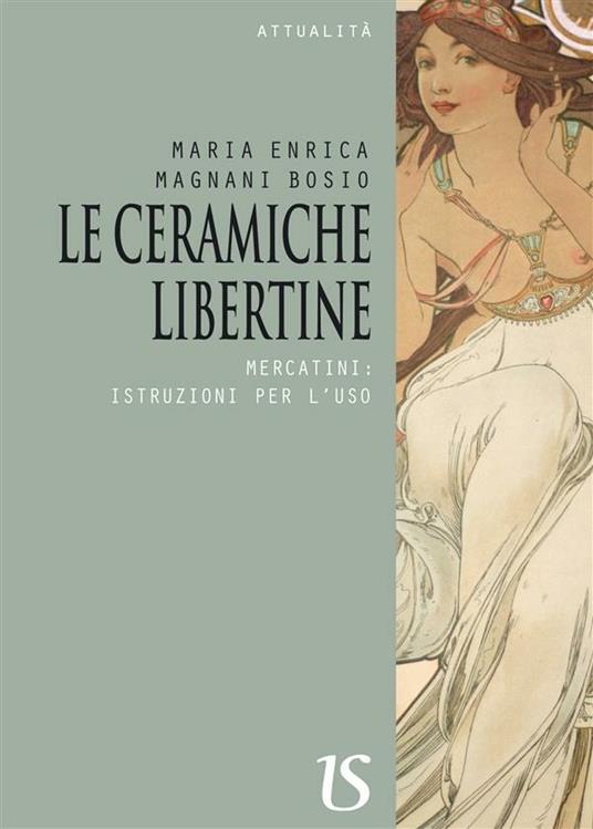 Le ceramiche libertine.Mercatini: istruzioni per l’uso - Maria Enrica Magnani Bosio - ebook