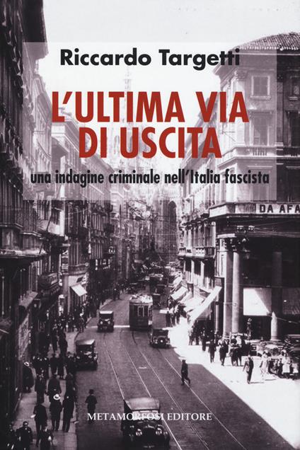 L' ultima via di uscita. Una indagine criminale nell'Italia fascista - Riccardo Targetti - copertina