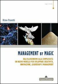 Management by magic. Dall'illusionismo alla complessità: un nuovo modello per sviluppare creatività, innovazione, leadership e management - Rino Panetti - copertina