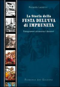 La storia della festa dell'uva di Impruneta. Fotogrammi attraverso i decenni - Riccardo Lazzerini - copertina