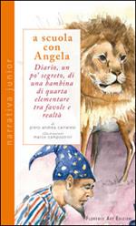 A scuola con Angela. Diario, un po' segreto, di una bambina di quarta elementare tra favole e realtà