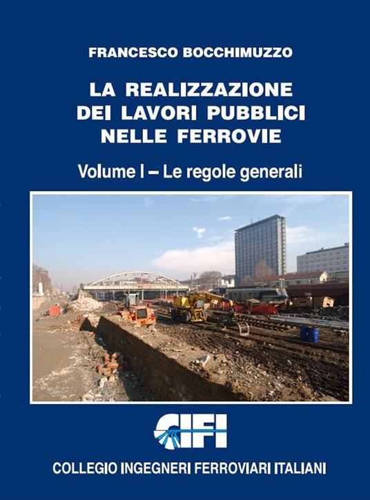 La realizzazione dei lavori pubblici nelle ferrovie. Vol. 1: regole generali, Le. - Francesco Bocchimuzzo - copertina
