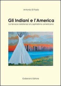 Gli indiani e l'America. La tenace resistenza al capitalismo americano - Antonio Di Fazio - copertina