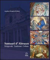 Santuari d'Abruzzo. Religiosità, tradizioni, cultura - Brunella Di Risio Angelora - copertina