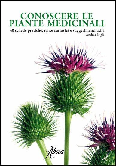 Conoscere le piante medicinali. Schede pratiche, tante curiosità e suggerimenti utili - Andrea Lugli - copertina