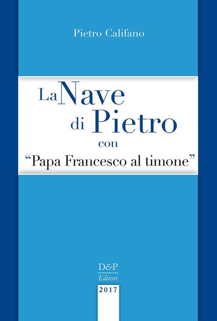 La nave di Pietro con «Papa Francesco al timone» - Pietro Califano - copertina