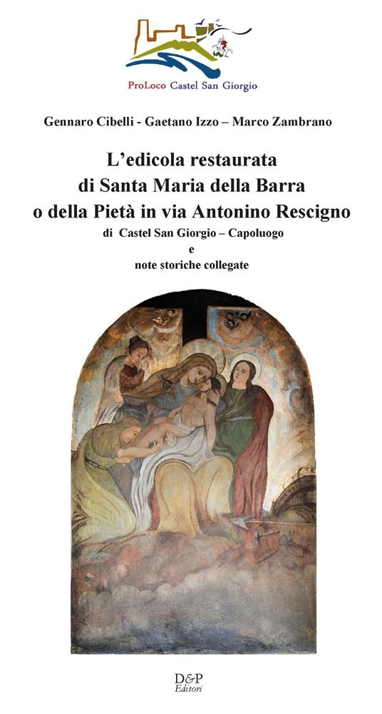 L'edicola restaurata di Santa Maria della Barra o della Pietà in via Antonino Rescigno di Castel San Giorgio (Sa) - Gennaro Cibelli,Gaetano Izzo,Marco Zambrano - copertina