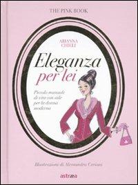 Eleganza per lei. Piccolo manuale di vita con stile per la donna moderna - Arianna Chieli - copertina