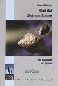 Nani del sistema solare. Tra pianetini e comete - Mario Di Martino - copertina