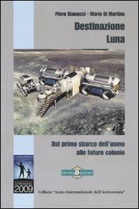 Destinazione Luna. Dal primo sbarco dell'uomo alle future colonie - Piero Bianucci,Mario Di Martino - copertina
