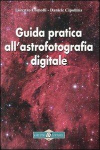 Guida pratica all'astrofotografia digitale - Lorenzo Comolli,Daniele Cipollina - copertina