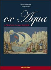 Ex Aqua. Il braccio di san Ranieri - Sergio Bertolami,R. Manuli - copertina