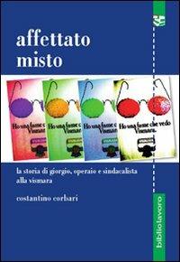 Affettato misto. La storia di Giorgio, operaio e sindacalista alla Vismara - Costantino Corbari - copertina