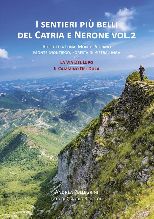 I sentieri più belli del Catria e Nerone. Alpe della Luna, Monte Petrano, Monte Montiego, Foresta di Pietralunga, con La Via del Lupo e il Cammino del Duca. Vol. 2 - Andrea Pellegrini - copertina