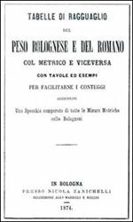 Tabelle di ragguaglio del peso bolognese e del romano col metrico e viceversa. Con tavole ed esempi per facilitarne i conteggi...
