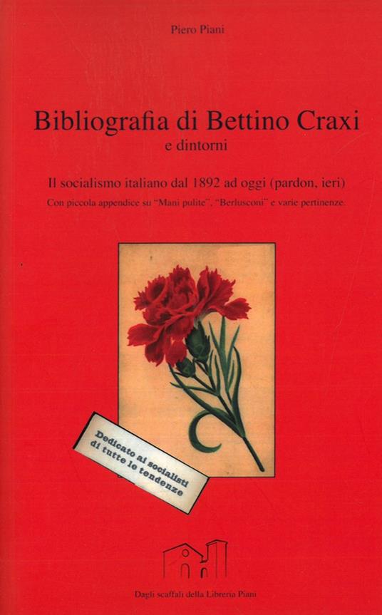 Bibliografia di Bettino Craxi e dintorni. Il socialismo italiano dal 1892 ad oggi (pardon, ieri) - Piero Piani - copertina