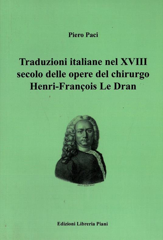 Traduzioni italiane nel XVIII secolo delle opere del chirurgo Henry-François Le Dran - Piero Paci - copertina