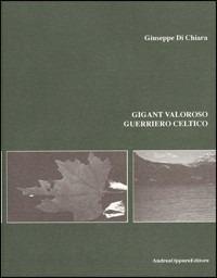 Gigant, valoroso guerriero celtico - Giuseppe Di Chiara - copertina