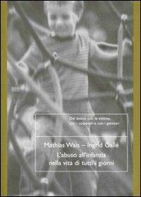 L' abuso all'infanzia nella vita di tutti i giorni - Mathias Wais,Ingrid Gallé - copertina