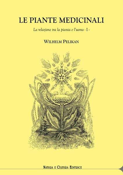 Le piante medicinali. La relazione tra la pianta e l’uomo. Vol. 1 - Wilhelm Pelikan - copertina