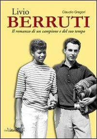 Livio Berruti. Il romanzo di un campione e del suo tempo - Claudio Gregori - copertina