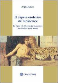 Il sapere esoterico dei Rosacroce. La storia e la filosofia del misterioso movimento senza tempo - Zaira Fusco - copertina