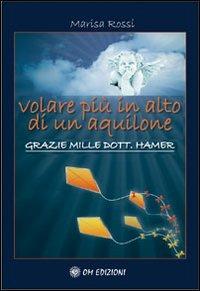 Volare più in alto di un aquilone. Grazie mille dott. Hamer - Marisa Rossi - copertina