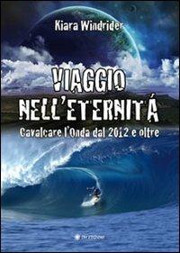 Viaggio nell'eternità. Cavalcare l'onda del 2012 e oltre - Kiara Windrider - copertina