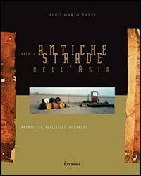 Lungo le antiche strade dell'Asia. Condottieri, pellegrini, mercanti - Aldo M. Tazzi - copertina