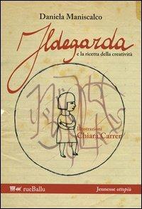Ildegarda e la ricetta della creatività - Daniela Maniscalco - copertina