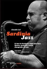 Sardinia Jazz. Il jazz in Sardegna negli anni Zero. Musica, musicisti, eventi, discografia di base - Claudio Loi - copertina
