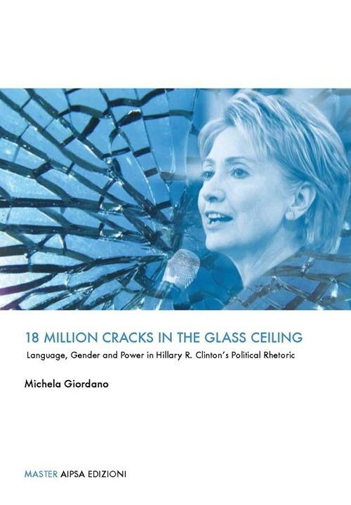 18 million cracks in the glass ceiling. Language, gender and power in Hillary R. Clinton's