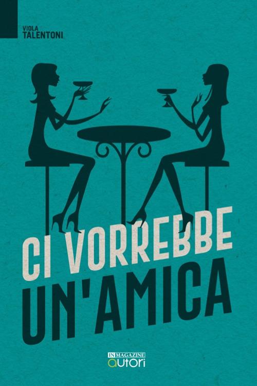 Ci vorrebbe un'amica - Viola Talentoni - copertina