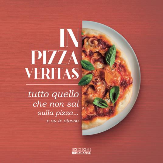 In pizza veritas. Tutto quello che non sai sulla pizza... e su te stesso - copertina