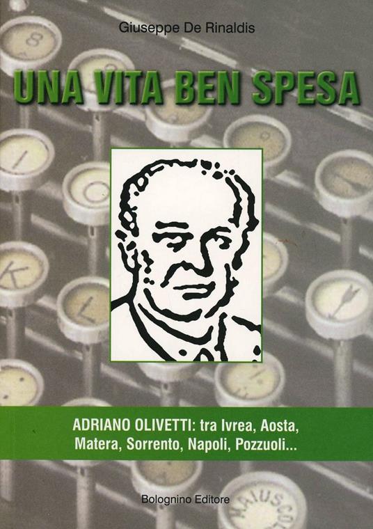 Una vita ben spesa. Adriano Olivetti: tra Ivrea, Aosta, Matera, Sorrento, Napoli, Pozzuoli... - Giuseppe De Rinaldis - copertina