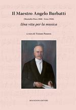 Il maestro Angelo Burbatti. Una vita per la musica. (Montalto Dora 1868 - Ivrea 1946)