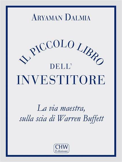 Il piccolo libro dell'investitore. La via maestra sulla scia di Warren  Buffett - Dalmia, Aryaman - Ebook - EPUB2 con Adobe DRM