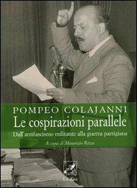 Le cospirazioni parallele. Dall'antifascismo militante alla guerra partigiana - Pompeo Colajanni - copertina