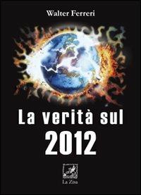 La verità sul 2012 - Walter Ferreri - copertina
