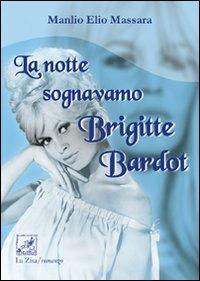 La notte sognavamo Brigitte Bardot - Manlio E. Massara - copertina