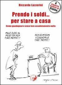 Prendo i soldi... per stare a casa! Come guadagnare senza fare assolutamente nulla - Riccardo Lazzerini - copertina