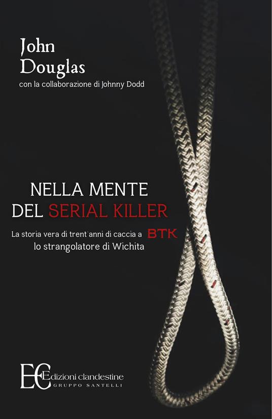 Nella mente del serial killer. La storia vera di trent'anni di caccia a Btk, lo strangolatore di Wichita - John Douglas,Johnny Dodd - copertina