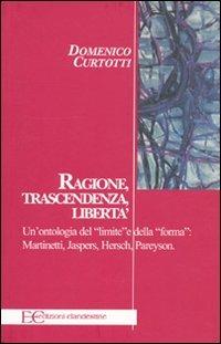 Ragione, trascendenza, libertà. Un'ontologia del «limite» e della «forma»: Martinetti, Jaspers, Hersch, Pareyson - Domenico Dario Curtotti - copertina