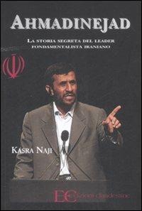 Ahmadinejad. La storia segreta del leader fondamentalista iraniano - Kasra Naji - copertina