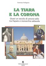 La tiara e la corona. Quasi un secolo di amore-odio tra papato e monarchia sabauda