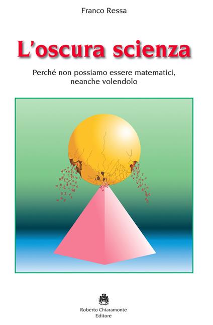 L'oscura scienza. Perché non possiamo essere matematici, neanche volendolo - Franco Ressa - copertina